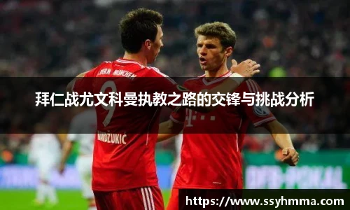 拜仁战尤文科曼执教之路的交锋与挑战分析