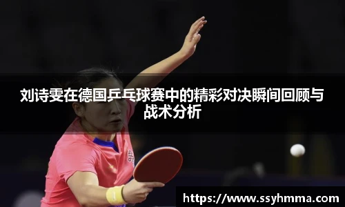 刘诗雯在德国乒乓球赛中的精彩对决瞬间回顾与战术分析