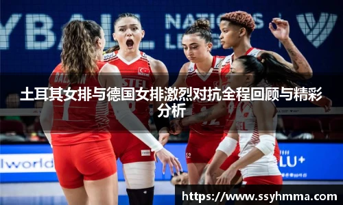 土耳其女排与德国女排激烈对抗全程回顾与精彩分析
