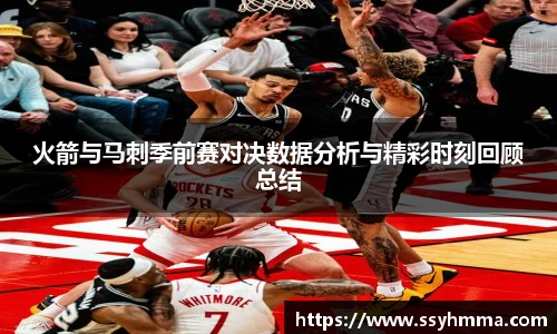 火箭与马刺季前赛对决数据分析与精彩时刻回顾总结